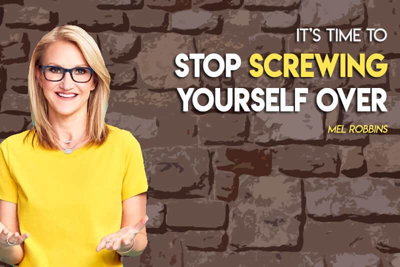 Stop Screwing Yourself Over by Mel Robbins